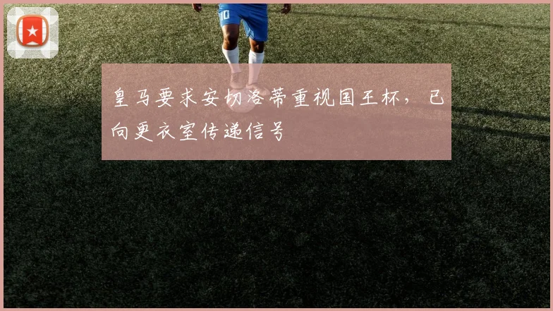 皇马要求安切洛蒂重视国王杯，已向更衣室传递信号